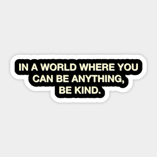 In a world where you can be anything, be kind Sticker